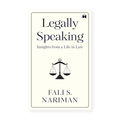 Legally Speaking: Insights from a Life in Law by Fali S. Nariman