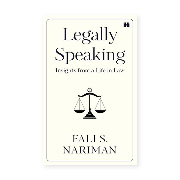 Legally Speaking: Insights from a Life in Law by Fali S. Nariman