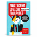 Mastering Logical Fallacies by Michael Withey